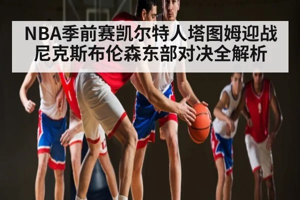 NBA季前赛凯尔特人塔图姆迎战尼克斯布伦森东部对决全解析（NG28）